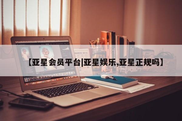 亚星手机版app 亚星代理合作-会员开户【亚星会员平台|亚星娱乐,亚星正规吗】