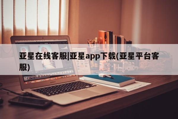 亚星手机版app 亚星代理合作-会员开户亚星在线客服|亚星app下载(亚星平台客服)