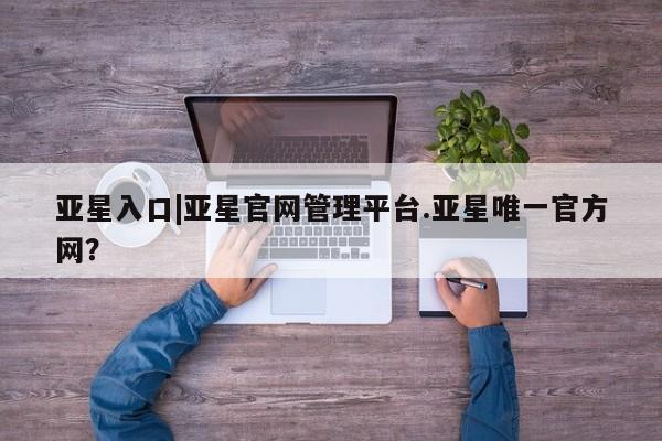 亚星手机版app 亚星代理合作-会员开户亚星入口|亚星官网管理平台.亚星唯一官方网？